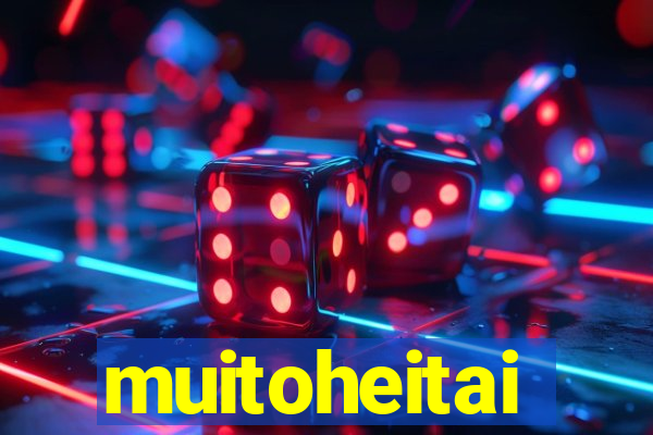 muitoheitai