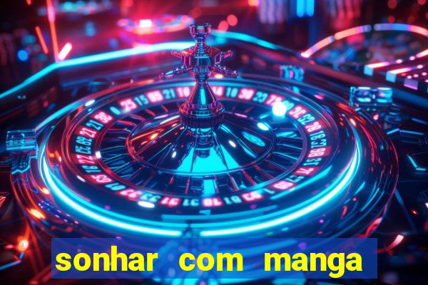 sonhar com manga no jogo do bicho