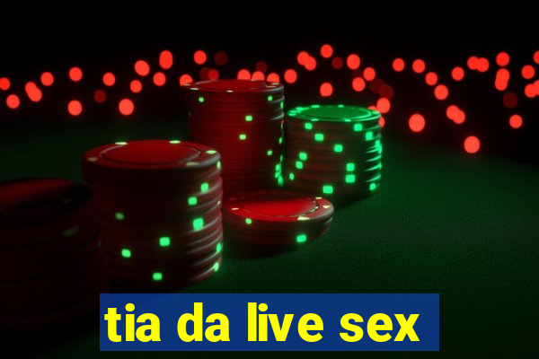 tia da live sex