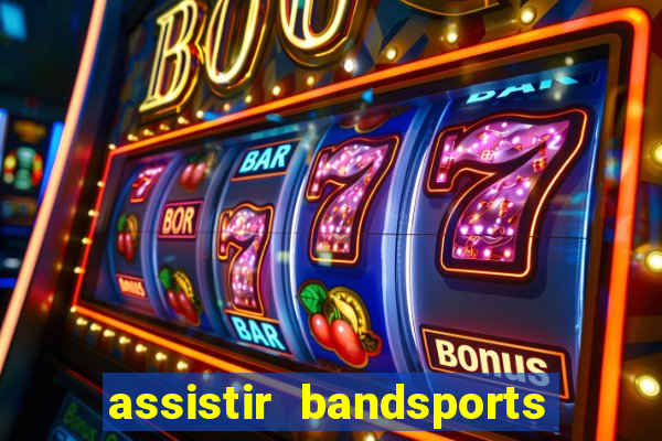 assistir bandsports ao vivo gratis