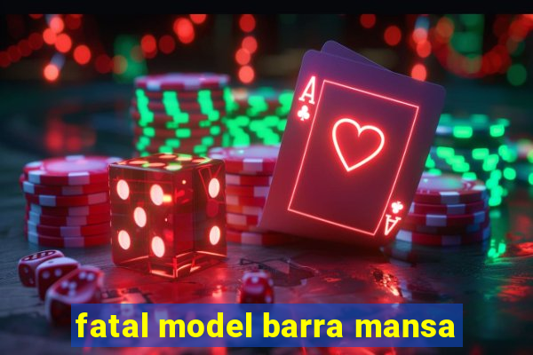 fatal model barra mansa