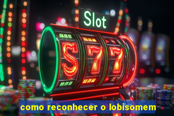 como reconhecer o lobisomem