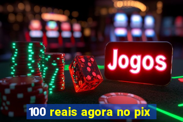 100 reais agora no pix