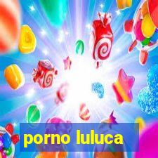 porno luluca