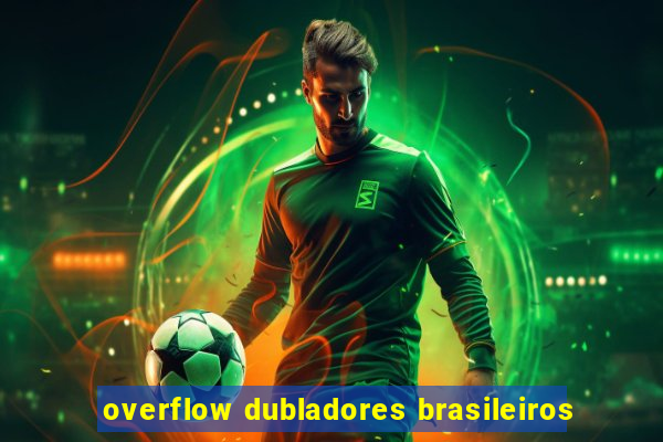 overflow dubladores brasileiros