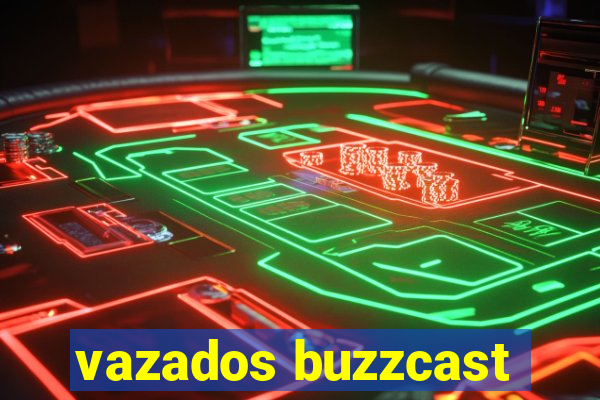 vazados buzzcast