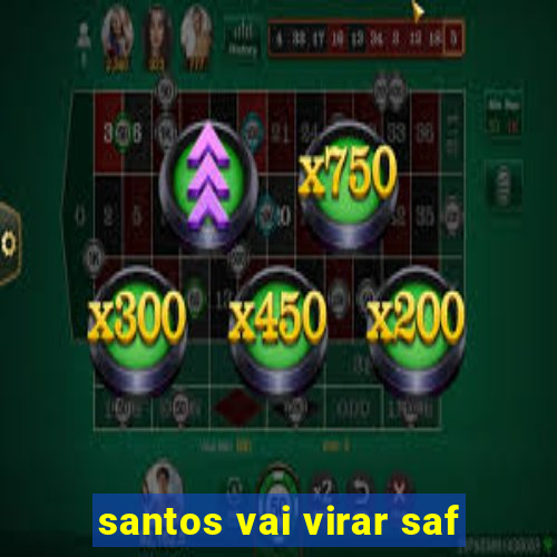 santos vai virar saf