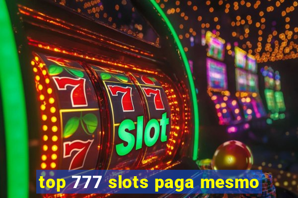 top 777 slots paga mesmo