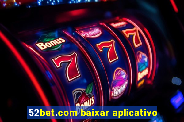 52bet.com baixar aplicativo