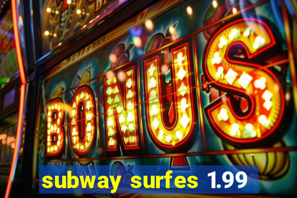 subway surfes 1.99