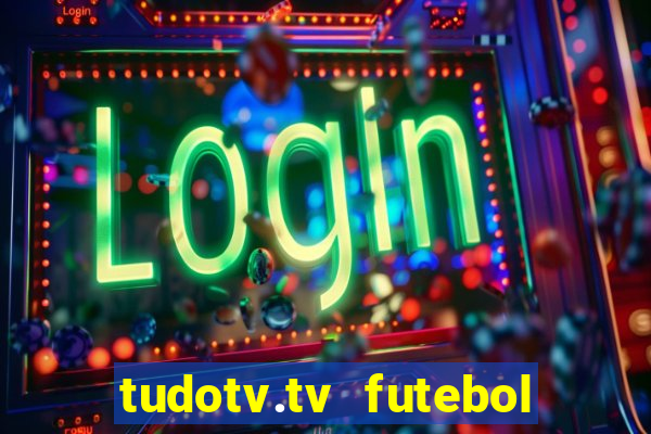 tudotv.tv futebol ao vivo