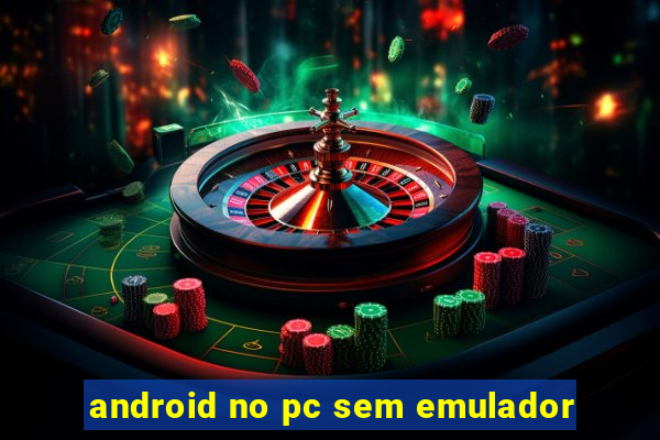 android no pc sem emulador