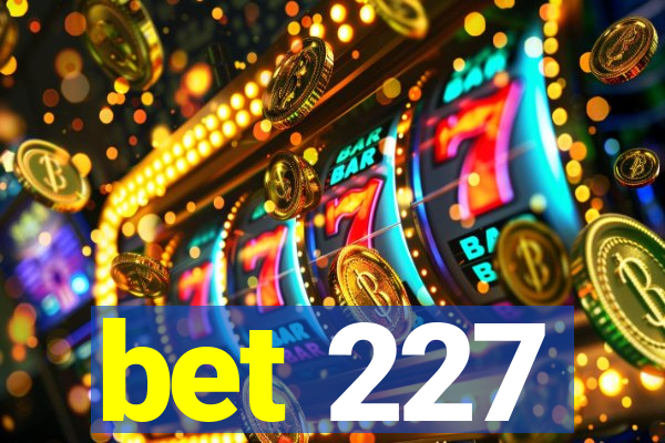 bet 227