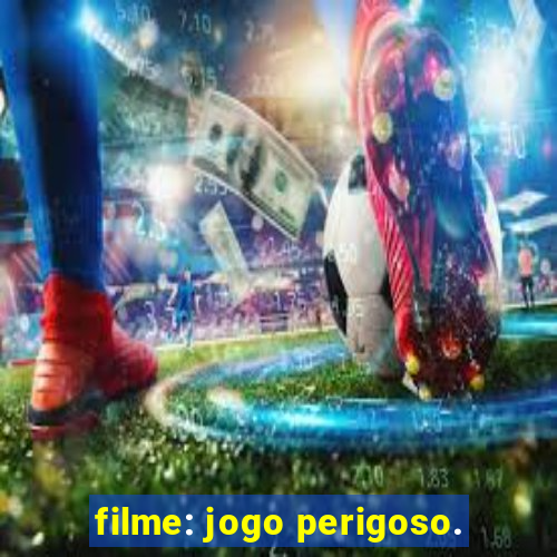 filme: jogo perigoso.