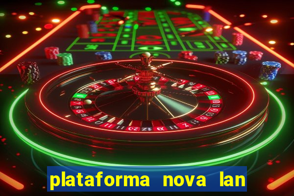 plataforma nova lan  ada hoje 2024