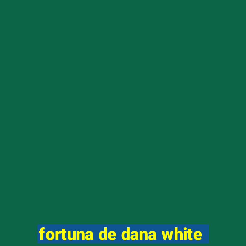 fortuna de dana white