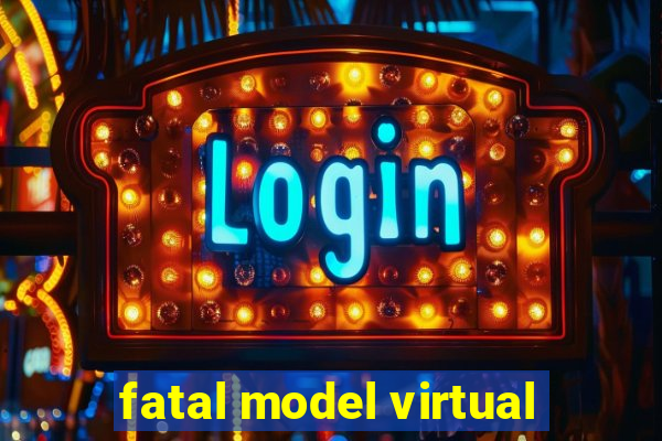 fatal model virtual