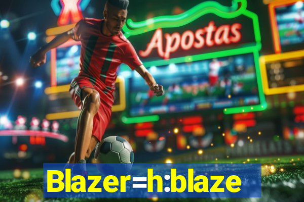 Blazer=h:blaze