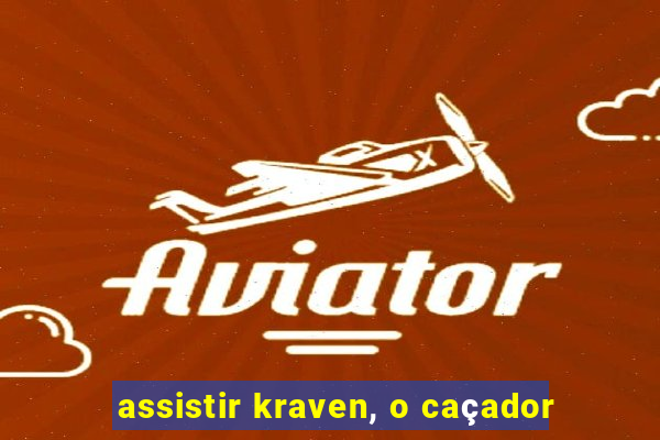 assistir kraven, o caçador