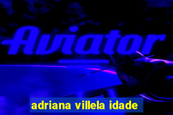 adriana villela idade