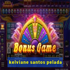 kelviane santos pelada