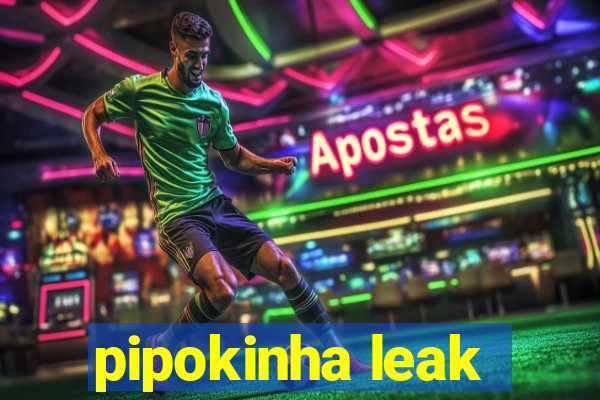 pipokinha leak