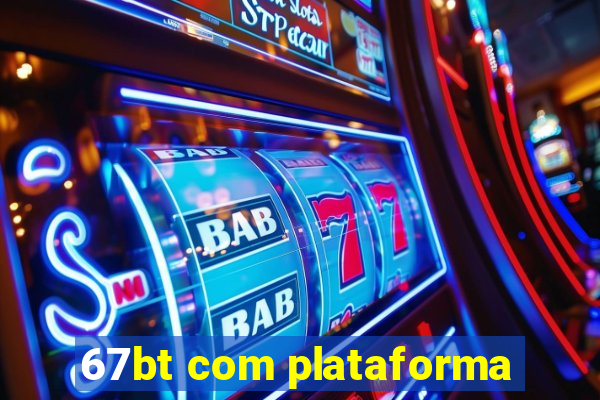 67bt com plataforma