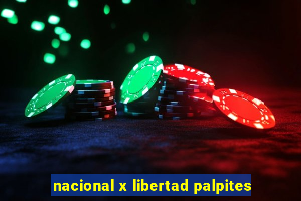 nacional x libertad palpites