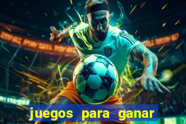 juegos para ganar dinero de verdad gratis