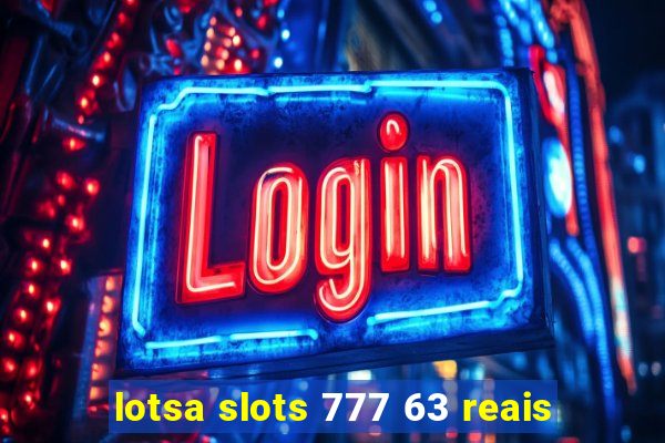 lotsa slots 777 63 reais