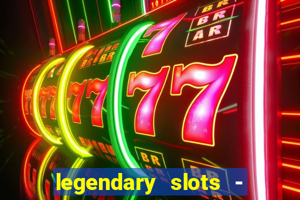 legendary slots - casino games