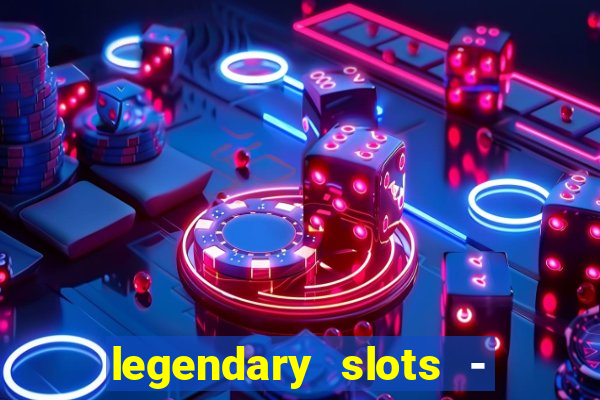 legendary slots - casino games