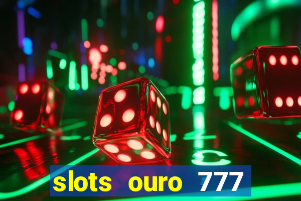 slots ouro 777 play store