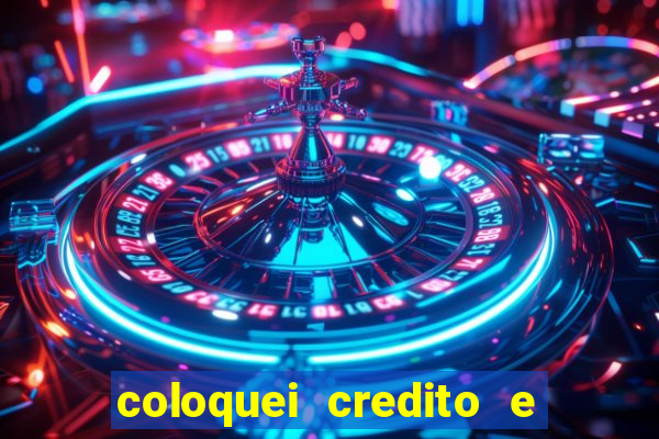 coloquei credito e nao caiu vivo