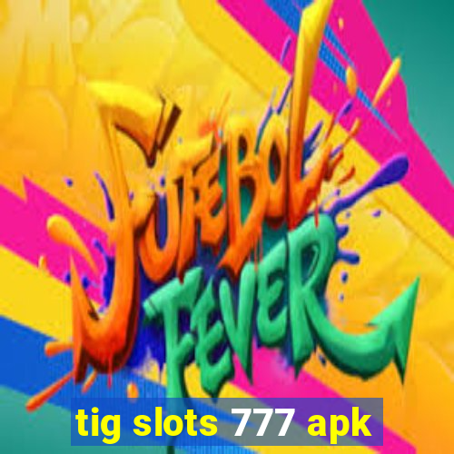 tig slots 777 apk