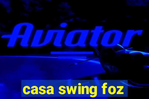 casa swing foz