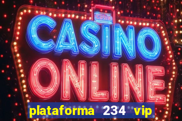 plataforma 234 vip é confiável