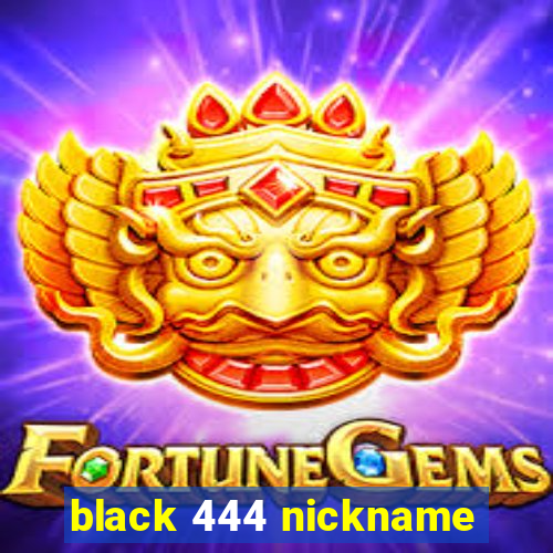 black 444 nickname