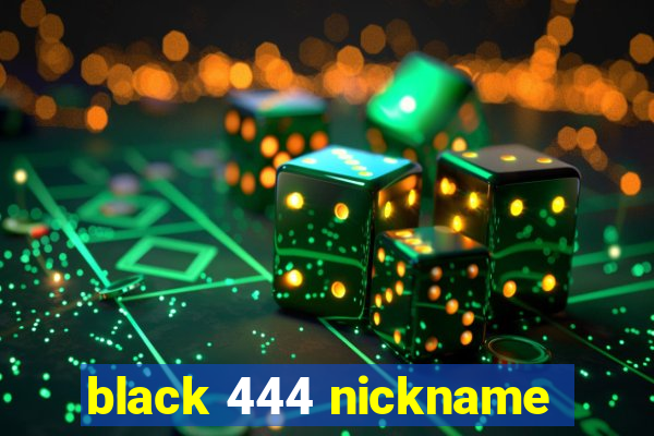 black 444 nickname