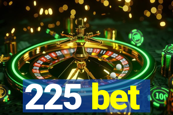 225 bet