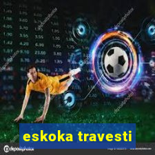 eskoka travesti