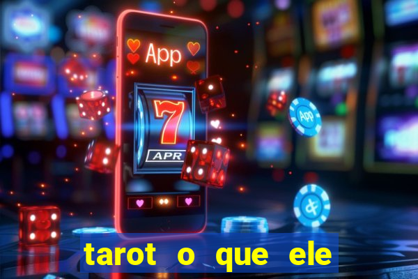 tarot o que ele sente por mim