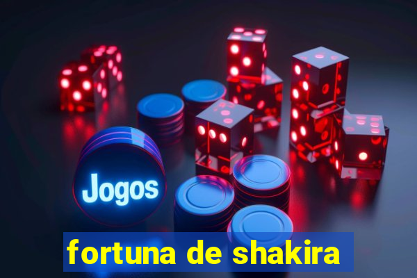 fortuna de shakira