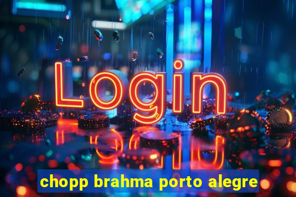 chopp brahma porto alegre