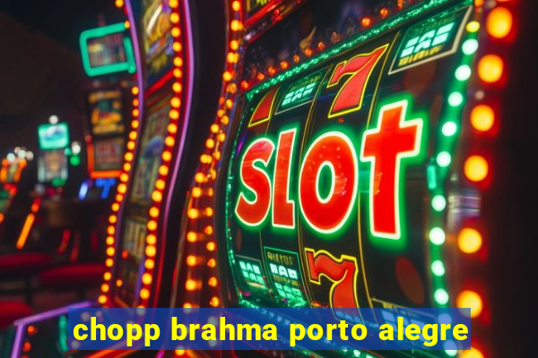 chopp brahma porto alegre