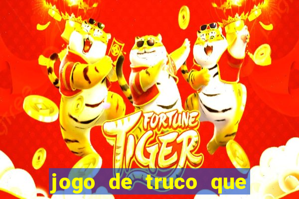 jogo de truco que ganha dinheiro de verdade