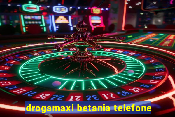 drogamaxi betania telefone