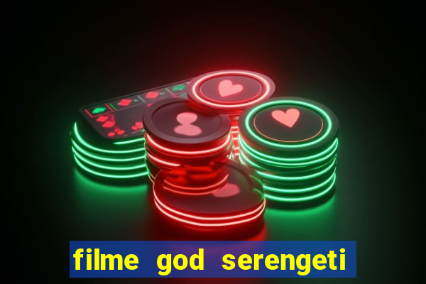 filme god serengeti completo dublado