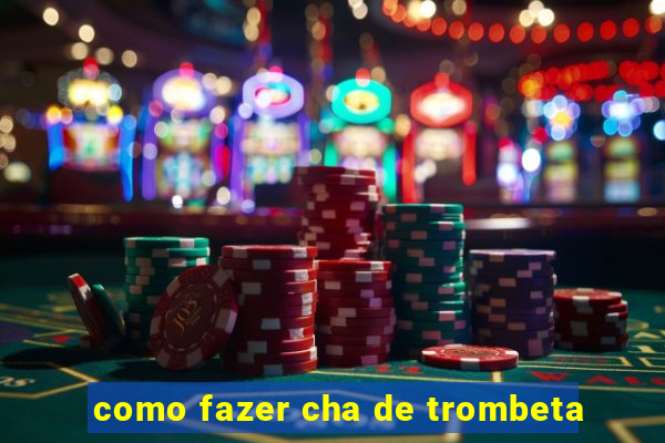 como fazer cha de trombeta