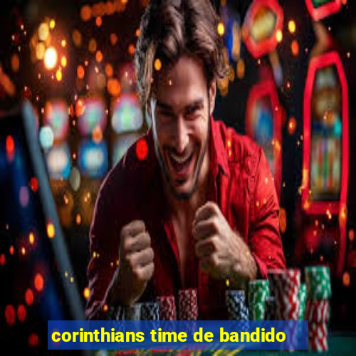 corinthians time de bandido